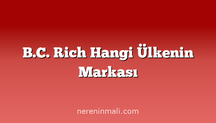 B.C. Rich Hangi Ülkenin Markası