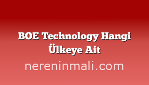 BOE Technology Hangi Ülkeye Ait