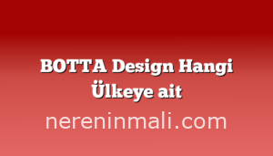 BOTTA Design Hangi Ülkeye ait