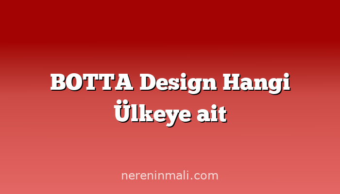 BOTTA Design Hangi Ülkeye ait