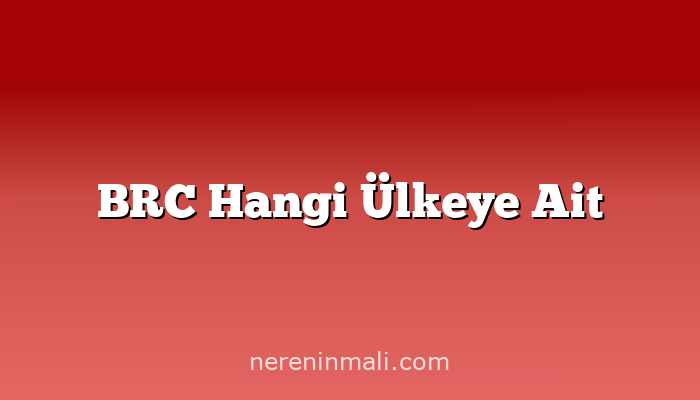 BRC Hangi Ülkeye Ait