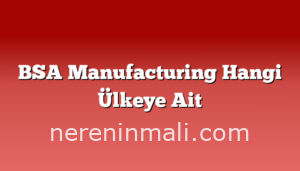 BSA Manufacturing Hangi Ülkeye Ait