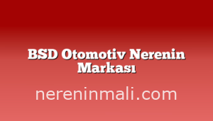 BSD Otomotiv Nerenin Markası