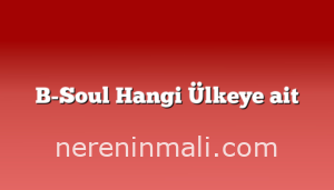 B-Soul Hangi Ülkeye ait