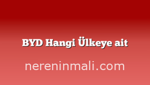 BYD Hangi Ülkeye ait