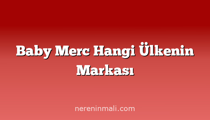 Baby Merc Hangi Ülkenin Markası