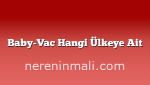 Baby-Vac Hangi Ülkeye Ait