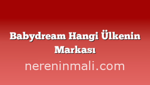 Babydream Hangi Ülkenin Markası