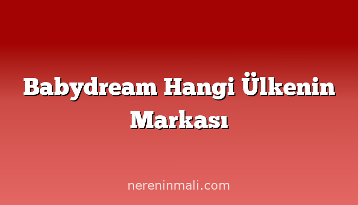 Babydream Hangi Ülkenin Markası