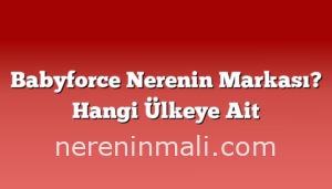 Babyforce Nerenin Markası? Hangi Ülkeye Ait