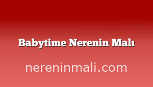 Babytime Nerenin Malı