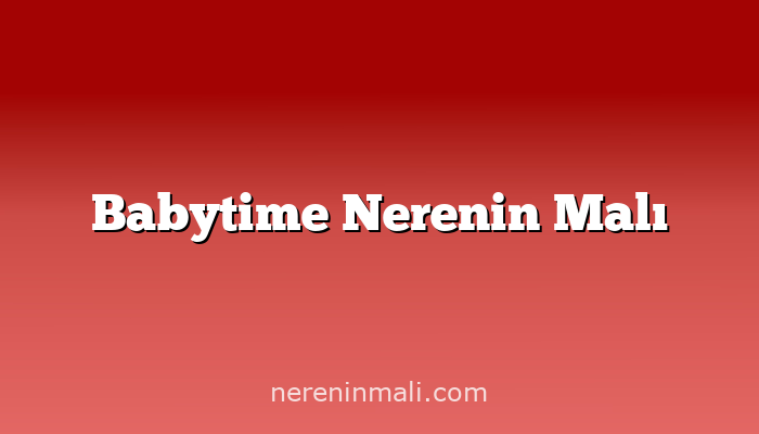 Babytime Nerenin Malı