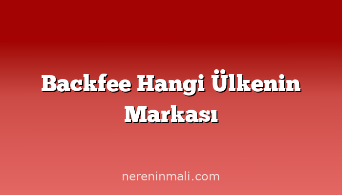 Backfee Hangi Ülkenin Markası