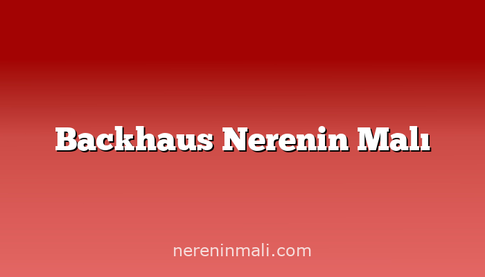 Backhaus Nerenin Malı