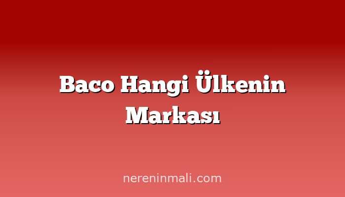 Baco Hangi Ülkenin Markası