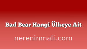 Bad Bear Hangi Ülkeye Ait