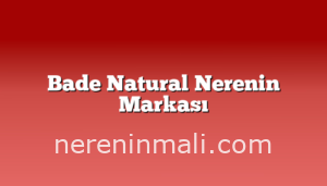 Bade Natural Nerenin Markası