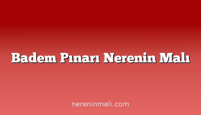 Badem Pınarı Nerenin Malı