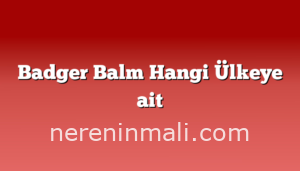 Badger Balm Hangi Ülkeye ait