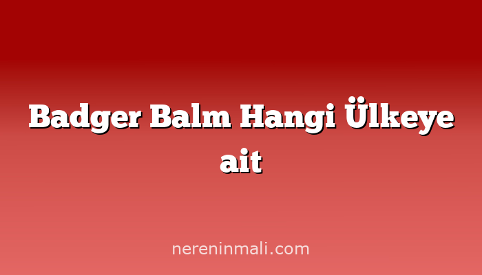 Badger Balm Hangi Ülkeye ait