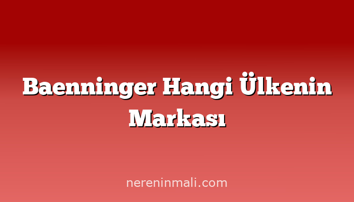 Baenninger Hangi Ülkenin Markası