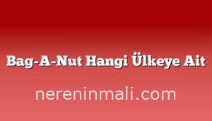 Bag-A-Nut Hangi Ülkeye Ait