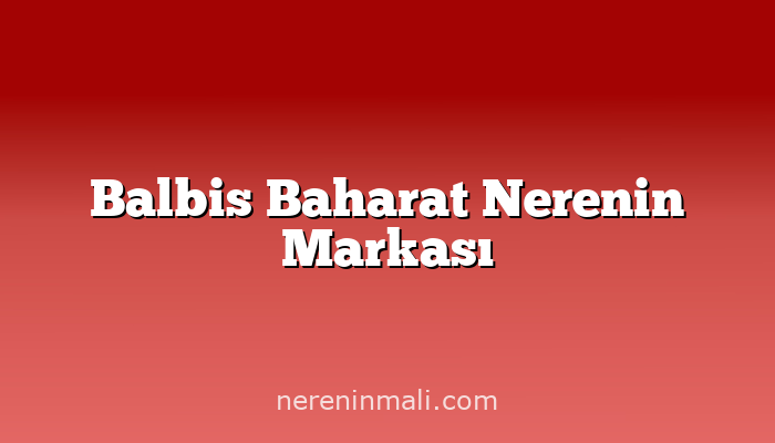 Balbis Baharat Nerenin Markası