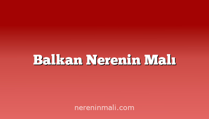 Balkan Nerenin Malı