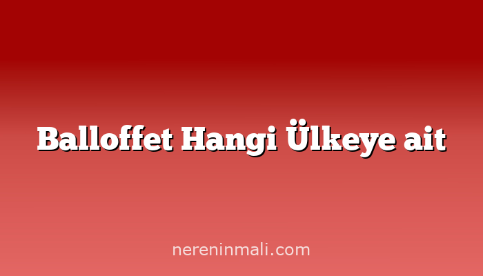 Balloffet Hangi Ülkeye ait