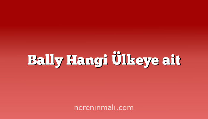 Bally Hangi Ülkeye ait