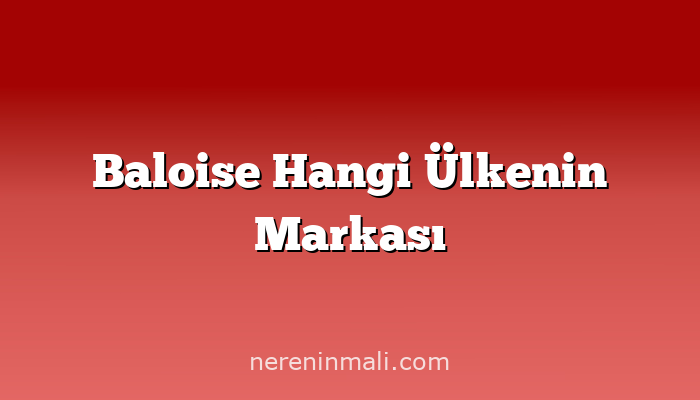 Baloise Hangi Ülkenin Markası