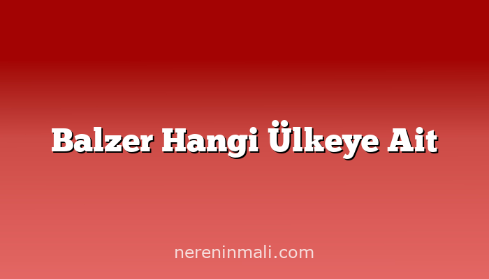 Balzer Hangi Ülkeye Ait