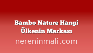 Bambo Nature Hangi Ülkenin Markası