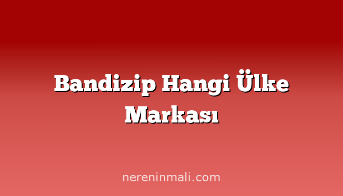 Bandizip Hangi Ülke Markası