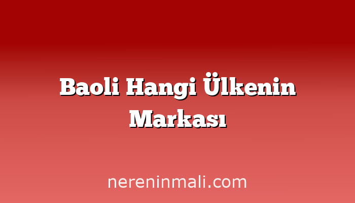 Baoli Hangi Ülkenin Markası