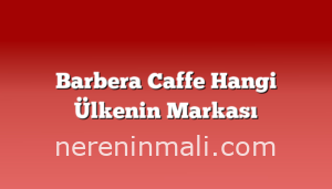 Barbera Caffe Hangi Ülkenin Markası