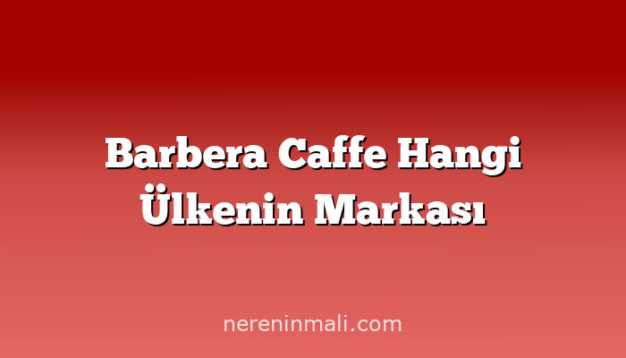 Barbera Caffe Hangi Ülkenin Markası