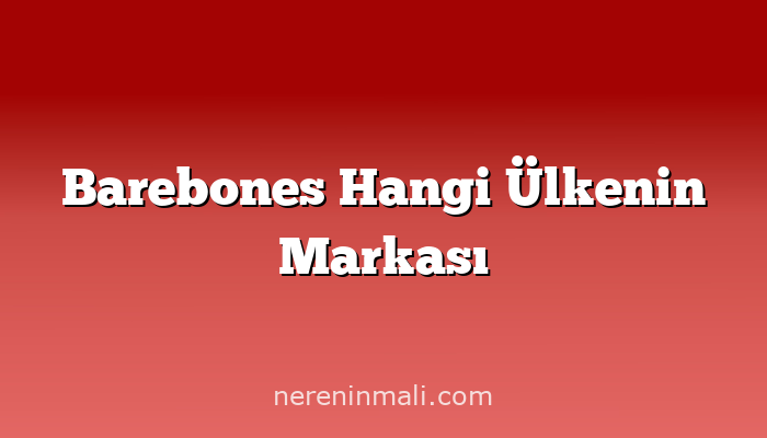 Barebones Hangi Ülkenin Markası