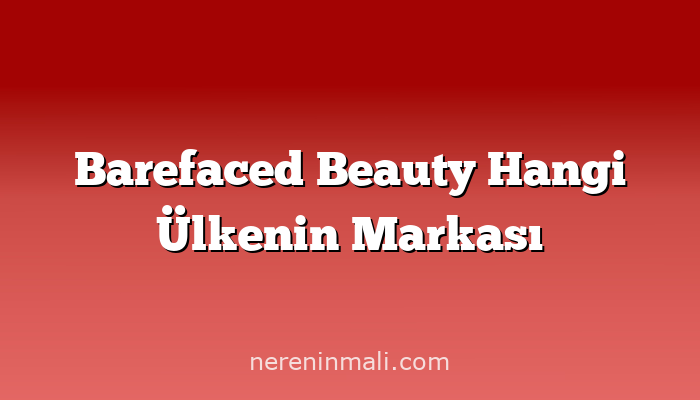 Barefaced Beauty Hangi Ülkenin Markası