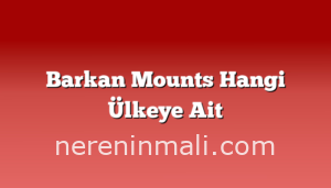 Barkan Mounts Hangi Ülkeye Ait