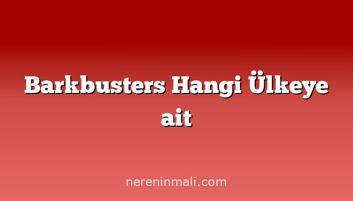 Barkbusters Hangi Ülkeye ait