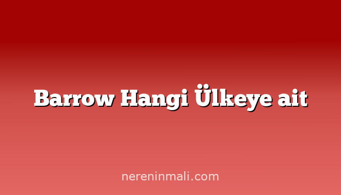 Barrow Hangi Ülkeye ait