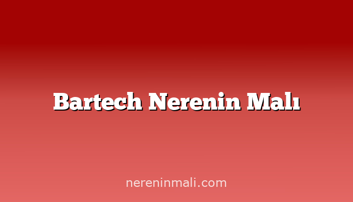 Bartech Nerenin Malı