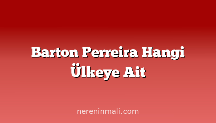 Barton Perreira Hangi Ülkeye Ait