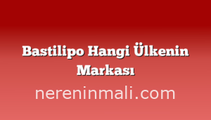 Bastilipo Hangi Ülkenin Markası