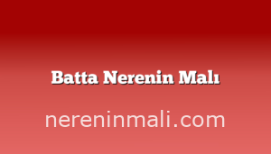 Batta Nerenin Malı