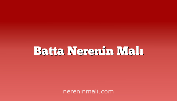 Batta Nerenin Malı