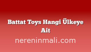 Battat Toys Hangi Ülkeye Ait