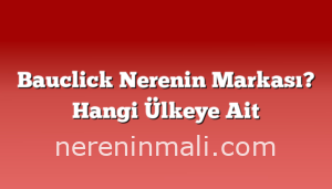 Bauclick Nerenin Markası? Hangi Ülkeye Ait