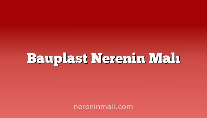 Bauplast Nerenin Malı